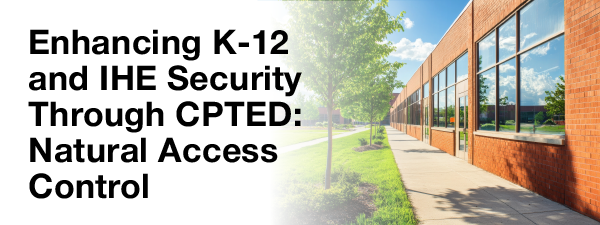 Enhancing K-12 and IHE Security Through CPTED: Natural Access Control
