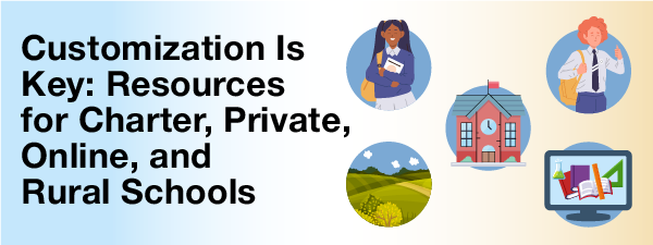 Customization Is Key: Resources for Charter, Private, Online, and Rural Schools